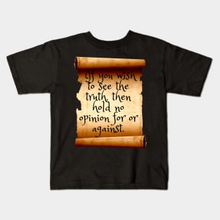 If you wish to see the truth, then hold no opinion Kids T-Shirt